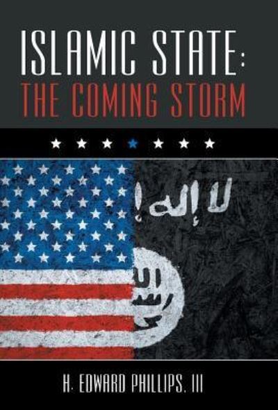 Cover for III H. Edward Phillips · Islamic State The Coming Storm (Hardcover Book) (2016)