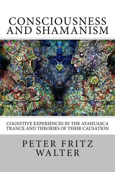 Cover for Peter Fritz Walter · Consciousness and Shamanism: Cognitive Experiences in the Ayahuasca Trance and Theories of Their Causation (Paperback Bog) (2015)