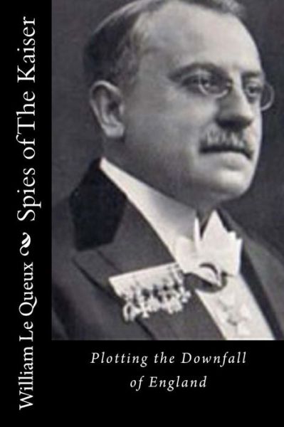 Spies of The Kaiser - William Le Queux - Books - CreateSpace Independent Publishing Platf - 9781522944317 - December 29, 2015