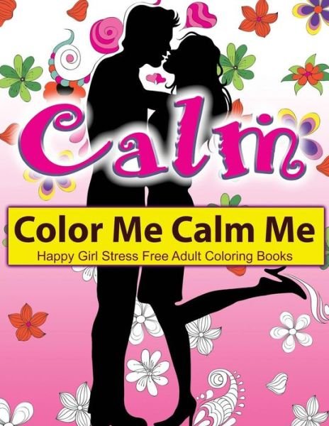 Cover for Adult Coloring Book Sets · Color Me Calm Me : Happy Girl Stress Free Adult Coloring Books : EXTRA : PDF Download onto Your Computer for Easy Printout... (Pocketbok) (2016)