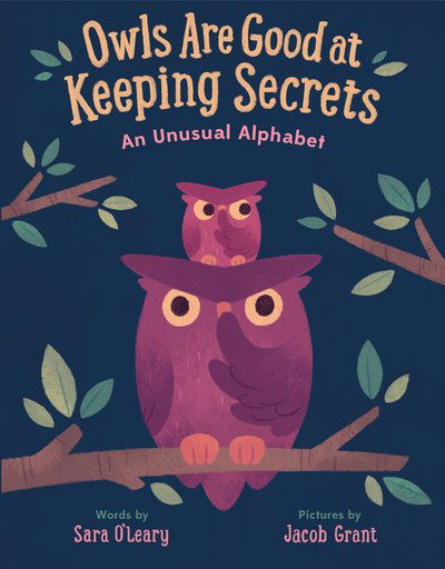 Cover for Sara O'Leary · Owls are Good at Keeping Secrets: An Unusual Alphabet (Hardcover Book) (2018)