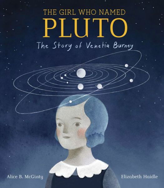 Girl Who Named Pluto: The Story of Venetia Burney - Alice B. Mcginty - Kirjat - Random House USA Inc - 9781524768317 - tiistai 14. toukokuuta 2019