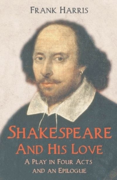 Cover for Frank Harris · Shakespeare - And His Love - A Play in Four Acts and an Epilogue (Paperback Book) (2020)