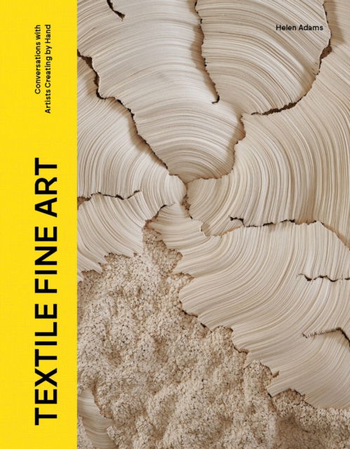 Textile Fine Art: Conversations with Artists Creating by Hand - Helen Adams - Books - Quercus Publishing - 9781529437317 - September 11, 2025