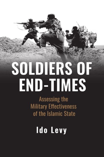 Cover for Ido Levy · Soldiers of End-Times: Assessing the Military Effectiveness of the Islamic State (Hardcover bog) (2023)