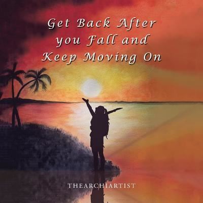 Get Back After You Fall and Keep Moving On - The Archiartist - Livros - Partridge Publishing Singapore - 9781543750317 - 27 de março de 2019