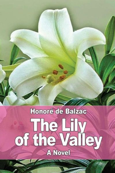 The Lily of the Valley - Honore de Balzac - Książki - Createspace Independent Publishing Platf - 9781545165317 - 6 kwietnia 2017