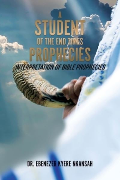 Cover for Dr Ebenezer Kyere Nkansah · A Student of the End Times Prophecies (Paperback Book) (2019)