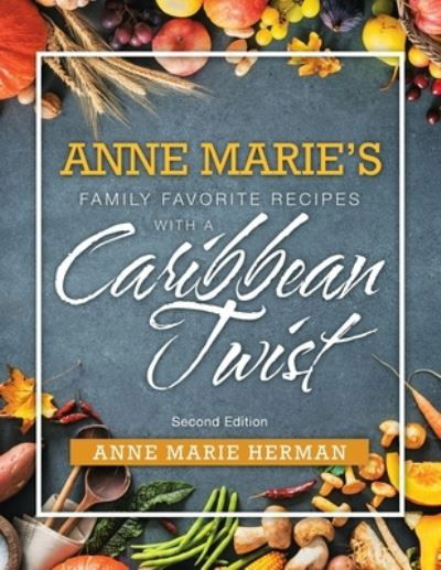 Cover for Anne Marie Herman · Anne Marie's Family Favorite Recipes with a Caribbean Twist (Paperback Book) (2018)