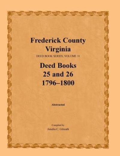 Cover for Amelia C Gilreath · Frederick County, Virginia, Deed Book Series, Volume 11, Deed Books 25 and 26 1796-1800 (Paperback Bog) (2016)