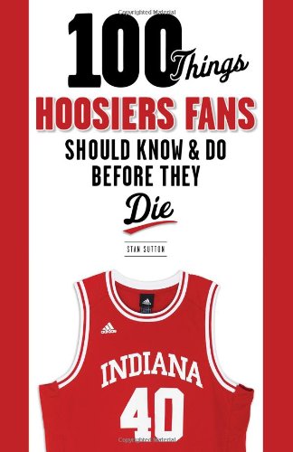 Cover for Stan Sutton · 100 Things Hoosiers Fans Should Know &amp; Do Before They Die - 100 Things...Fans Should Know (Paperback Book) (2012)