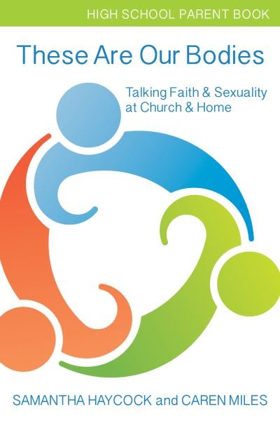 Cover for Samantha Haycock · These Are Our Bodies, High School Parent Book: Talking Faith &amp; Sexuality at Church &amp; Home (High School Parent Book) - These Are Our Bodies (Paperback Book) (2017)