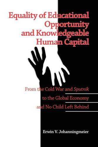 Cover for Erwin V. Johanningmeier · Equality of Educational Opportunity and Knowledgeable Human Capital: from the Cold War and Sputnik to the Global Economy and No Child Left Behind (Pb) (Paperback Book) (2009)
