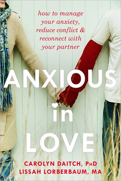 Cover for Carolyn Daitch · Anxious in Love: How to Manage Your Anxiety, Reduce Conflict, and Reconnect with Your Partner (Paperback Book) (2013)