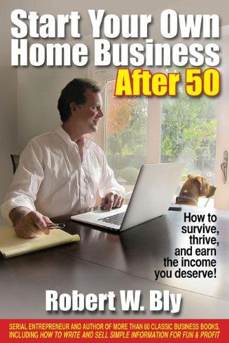 Cover for Robert W Bly · Start Your Own Home Business After 50: How to Survive, Thrive &amp; Earn the Income You Deserve (Paperback Book) (2013)