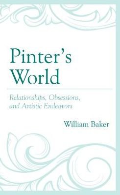Cover for William Baker · Pinter’s World: Relationships, Obsessions, and Artistic Endeavors (Gebundenes Buch) (2018)