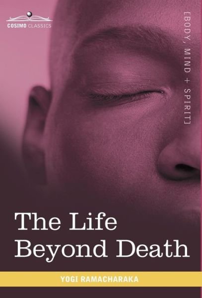 The Life Beyond Death - Yogi Ramacharaka - Bøger - Cosimo Classics - 9781616403317 - 1. august 2010