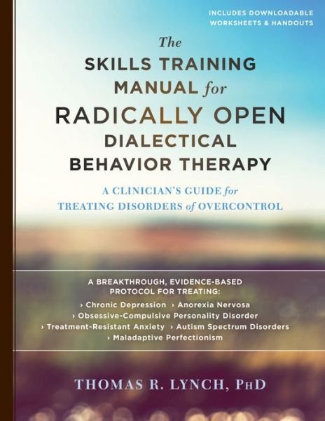 Cover for Thomas R. Lynch · The Skills Training Manual for Radically Open Dialectical Behavior Therapy: A Clinician's Guide for Treating Disorders of Overcontrol (Paperback Book) (2018)