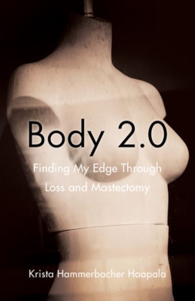 Cover for Krista Hammerbacher Haapala · Body 2.0: Finding My Edge Through Loss and Mastectomy (Paperback Book) (2016)