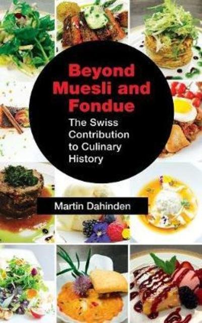 Cover for Martin Dahinden · Beyond Muesli and Fondue: The Swiss Contribution to Culinary History (Hardcover Book) (2018)