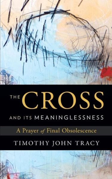 Cover for Timothy John Tracy · The Cross and its Meaninglessness (Paperback Book) (2017)