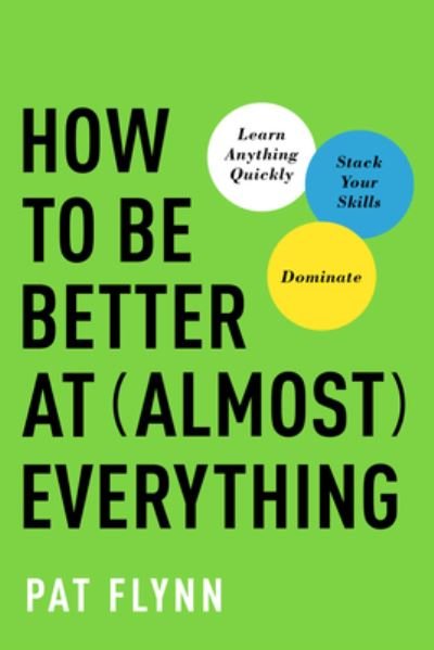 Cover for Pat Flynn · How to Be Better at Almost Everything: Learn Anything Quickly, Stack Your Skills, Dominate (Pocketbok) (2022)