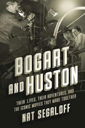 Cover for Nat Segaloff · Bogart and Huston: Their Lives, Their Adventures, and the Classic Movies They Made Together (Hardcover Book) (2025)