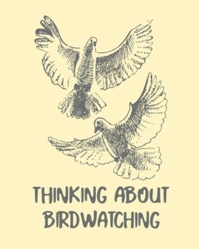 Cover for Patricia Larson · Thinking About Birdwatching: Birding Notebook Ornithologists Twitcher Gift Species Diary Log Book For Bird Watching Equipment Field Journal (Paperback Book) (2020)