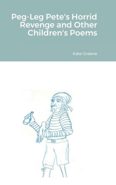 Cover for Kate Greene · Peg-Leg Pete's Horrid Revenge and Other Children's Poems (Gebundenes Buch) (2021)