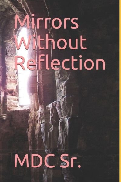 Mirrors Without Reflection - MDC Sr - Livros - Independently Published - 9781677679317 - 20 de dezembro de 2019