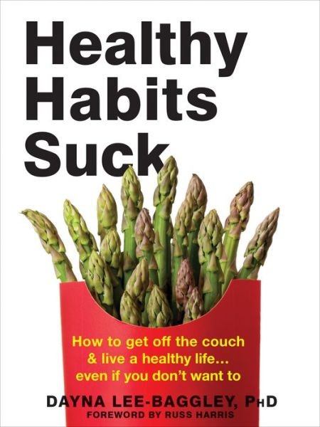 Healthy Habits Suck: How to Get Off the Couch and Live a Healthy Life… Even If You Don't Want To - Dayna Lee-Baggley - Libros - New Harbinger Publications - 9781684033317 - 29 de agosto de 2019