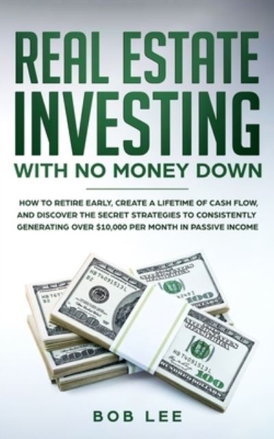 Real Estate Investing with No Money Down - Bob Lee - Books - Independently Published - 9781692797317 - September 12, 2019