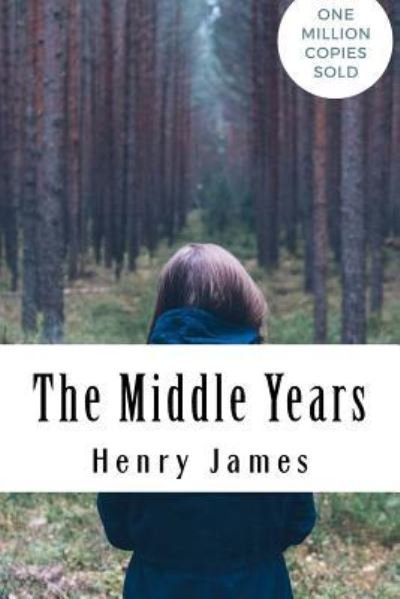 The Middle Years - Henry James - Books - Createspace Independent Publishing Platf - 9781717045317 - April 19, 2018