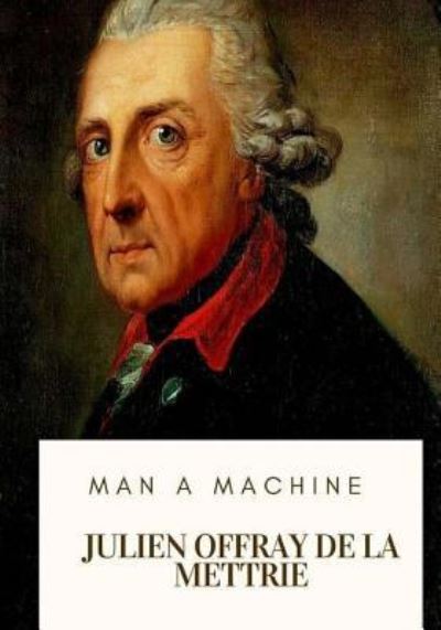 Man a Machine - Julien Offray De La Mettrie - Books - Createspace Independent Publishing Platf - 9781718684317 - May 3, 2018