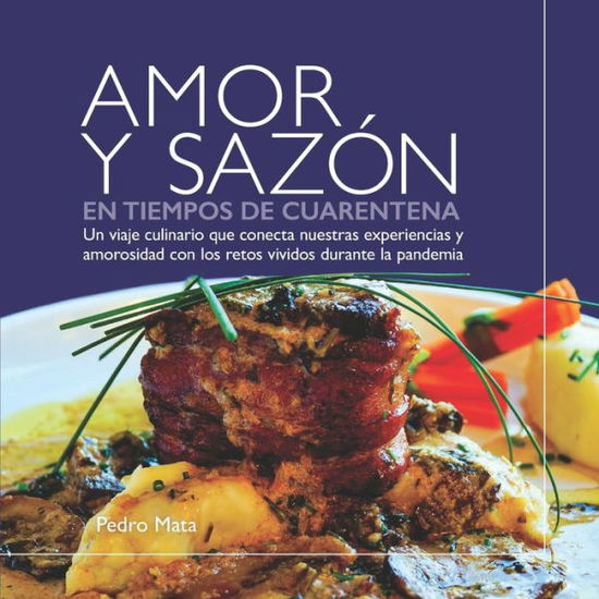 Cover for Pedro Mata · Amor y Sazon en Tiempos de Cuarentena: Un viaje culinario que conecta nuestras experiencias y amorosidad con los retos vividos durante la pandemia (Taschenbuch) (2021)