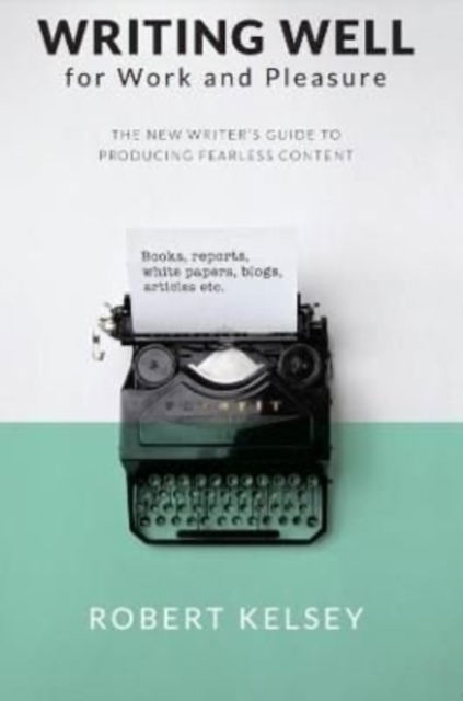 Cover for Robert Kelsey · Writing Well for Work and Pleasure: The New Writer's Guide to Producing Great Content (Paperback Book) (2021)