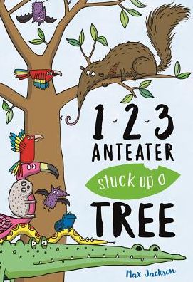 Cover for Max Jackson · 123, Anteater Stuck Up A Tree: A Curious Counting Book (Hardcover Book) (2018)