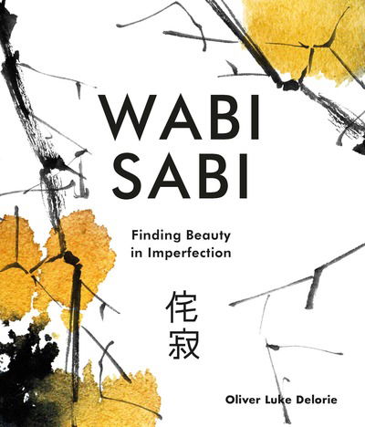 Cover for Oliver Luke Delorie · Wabi Sabi: Finding Beauty in Imperfection (Hardcover Book) (2018)