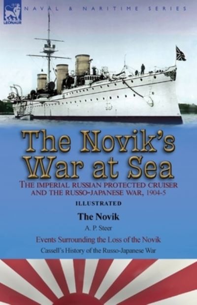 Cover for A P Steer · The Novik's War at Sea: the Imperial Russian Protected Cruiser and the Russo-Japanese War, 1904-5: The Novik by A. P. Steer &amp; Events Surrounding the Loss of the Novik from Cassell's History of the Russo-Japanese War (Paperback Book) (2020)