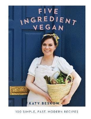 Cover for Katy Beskow · Five Ingredient Vegan: 100 Simple, Fast, Modern Recipes (Gebundenes Buch) (2019)