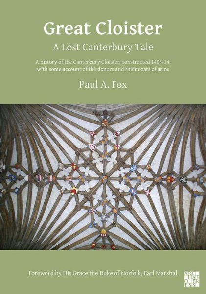 Cover for Dr Paul A. Fox · Great Cloister: A Lost Canterbury Tale: A History of the Canterbury Cloister, Constructed 1408-14, with Some Account of the Donors and their Coats of Arms (Paperback Book) (2020)