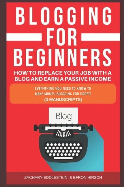Cover for Efron Hirsch · Blogging for Beginners, How to Replace Your Job with a Blog and Earn a Passive Income (Paperback Book) (2018)