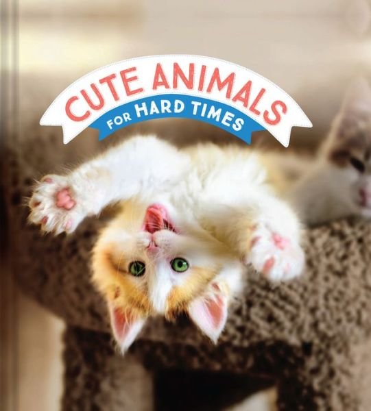 Cover for Chronicle Books · Cute Animals for Hard Times (Innbunden bok) (2020)