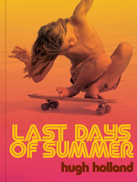 Hugh Holland · Last Days of Summer: California Skateboarding Archive 1975–1978 (Hardcover Book) (2024)