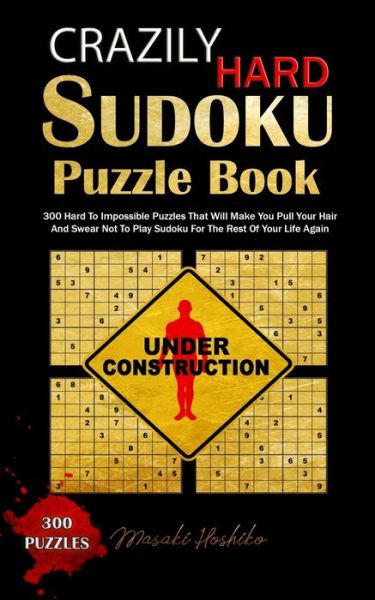 Cover for Masaki Hoshiko · Crazily Hard Sudoku Puzzle Book: 300 Hard To Impossible Puzzles That Will Make You Pull Your Hair And Swear Not To Play Sudoku For The Rest Of Your Life Again (Paperback Book) (2019)