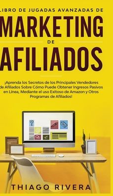 Libro de Jugadas Avanzadas de Marketing de Afiliados - Rivera - Books - Espanol AC Publishing - 9781800600317 - April 21, 2020