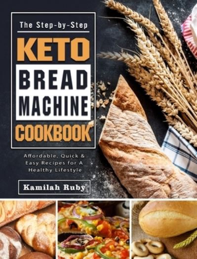 Cover for Kamilah Ruby · The Step-by-Step Keto Bread Machine Cookbook (Hardcover Book) (2021)