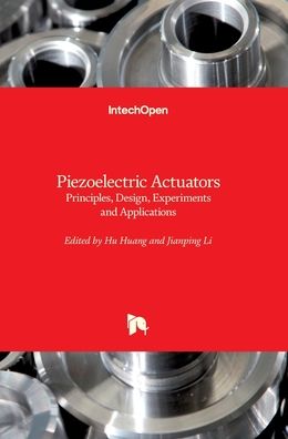 Piezoelectric Actuators: Principles, Design, Experiments and Applications - Hu Huang - Bøger - IntechOpen - 9781839688317 - 8. december 2021