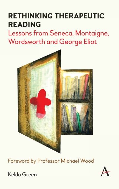 Cover for Kelda Green · Rethinking Therapeutic Reading: Lessons from Seneca, Montaigne, Wordsworth and George Eliot - Anthem Studies in Bibliotherapy and Well-Being (Paperback Book) (2022)