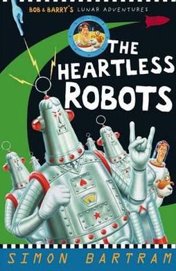 Cover for Simon Bartram · The Heartless Robots - Bob and Barry's Lunar Adventures (Paperback Book) (2010)